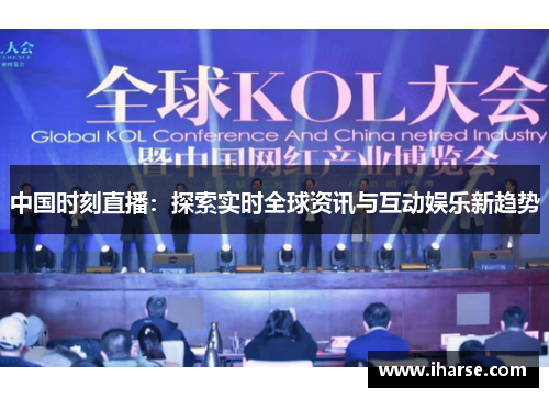 中国时刻直播：探索实时全球资讯与互动娱乐新趋势