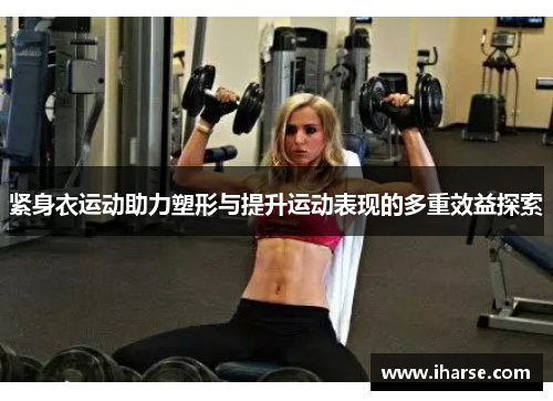 紧身衣运动助力塑形与提升运动表现的多重效益探索
